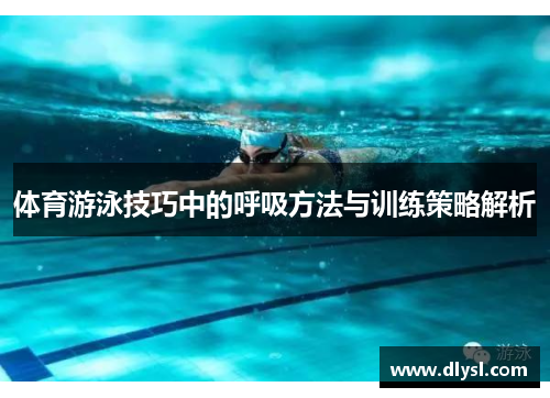 体育游泳技巧中的呼吸方法与训练策略解析