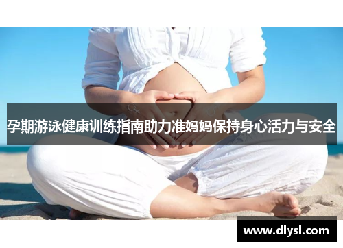 孕期游泳健康训练指南助力准妈妈保持身心活力与安全