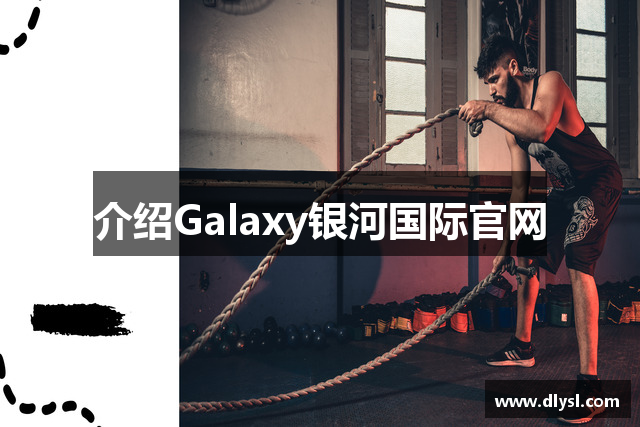 介绍Galaxy银河国际官网